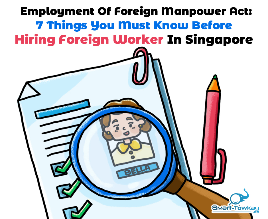 Employment Of Foreign Manpower Act: 7 Things You Must Know Before Hiring Foreign Worker In Singapore